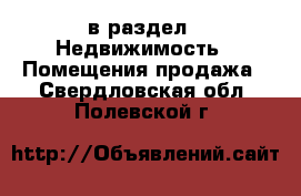  в раздел : Недвижимость » Помещения продажа . Свердловская обл.,Полевской г.